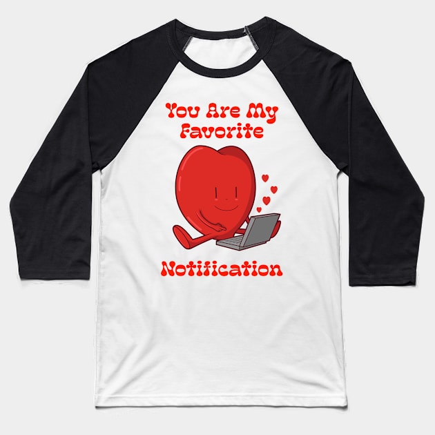 You are My Favourite Notification Baseball T-Shirt by PosterpartyCo